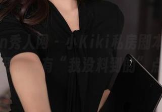 Xiuren秀人网 – 小Kiki私房剧本，写真汇聚了所有“我没料到的”点！