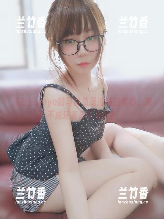 摇摇乐yoyo的写真总是油亮油亮的，难不成还有光环加持？